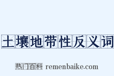 土壤地带性反义词是什么意思的图片